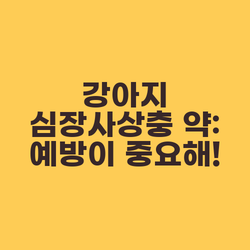 강아지 심장사상충 약: 예방이 중요해!