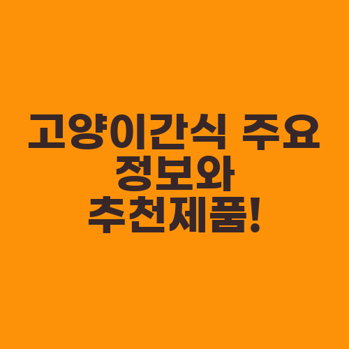 고양이간식 주요 정보와 추천제품!